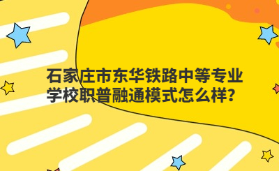 石家庄市东华铁路中等专业学校职普融通模式怎么样？