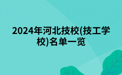 2024年河北技校(技工学校)名单一览！