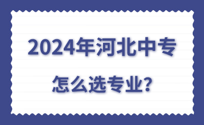 2024年河北中专该怎么选专业呢？