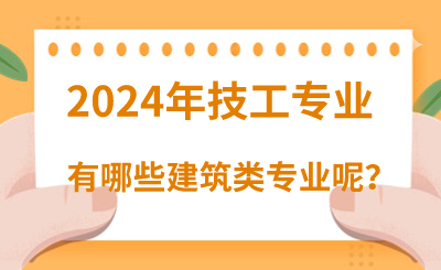 2024年河北技校专业建筑类有哪些呢？