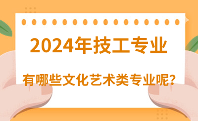 2024年河北技校专业文化艺术类有哪些呢？