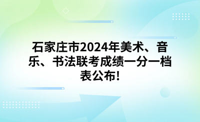 石家庄市2024年美术、音乐、书法联考成绩一分一档表公布!.png