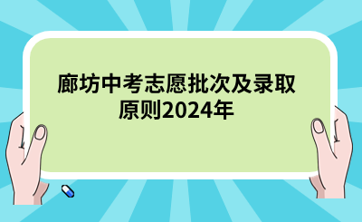廊坊中考志愿批次及录取原则2024年.png