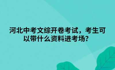 河北中考文综开卷考试，考生可以带什么资料进考场？