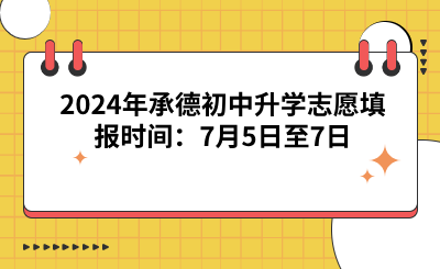 2024年承德初中升学志愿填报时间：7月5日至7日
