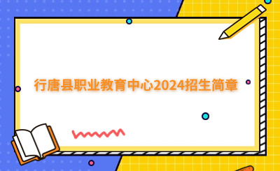 行唐县中职|行唐县职业教育中心2024招生简章