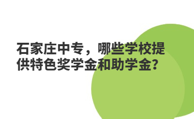 石家庄中专，哪些学校提供特色奖学金和助学金？