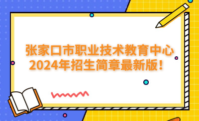 张家口中专 | 张家口市职业技术教育中心2024年招生简章最新版！