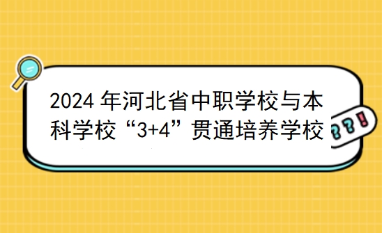 速看！2024年河北中职学校与本科学校“3+4”贯通培养学校及专业一览表（超全）