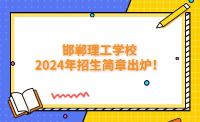邯郸理工学校2024年招生简章出炉！