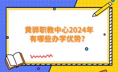 黄骅职教中心2024年有哪些办学优势？
