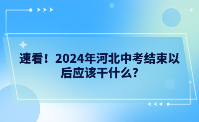 速看！2024年河北中考结束以后应该干什么_.png