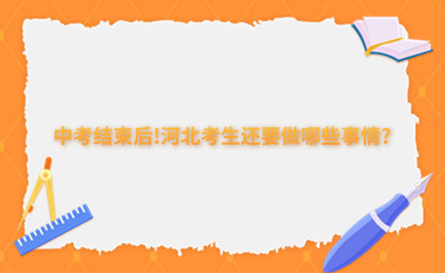 中考结束后!河北考生还要做哪些事情?