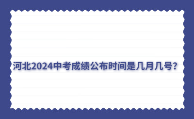 河北2024中考成绩公布时间是几月几号？