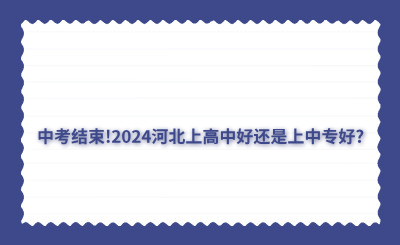 中考结束!2024河北上高中好还是上中专好?
