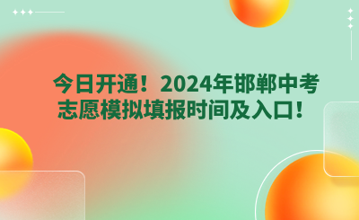 今日开通！2024年邯郸中考志愿模拟填报时间及入口！.png
