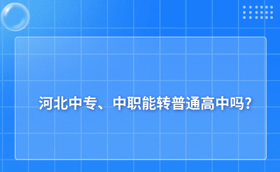 河北中专、中职能转普通高中吗?两者有啥区别
