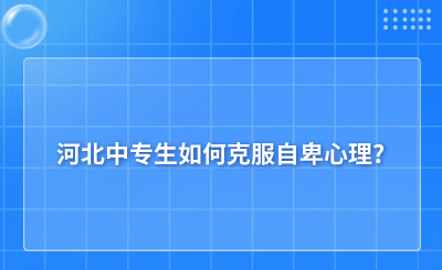 河北中专生如何克服自卑心理?