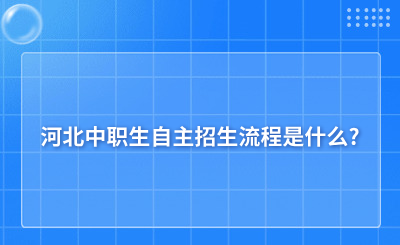河北中职生自主招生流程是什么?