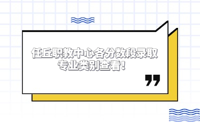 沧州中专 | 任丘职教中心各分数段录取专业类别查看！