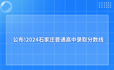 公布!2024石家庄普通高中录取分数线