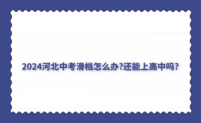 2024河北中考滑档怎么办?还能上高中吗?