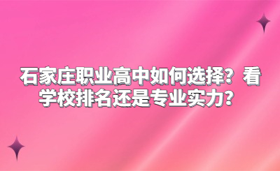 石家庄职业高中如何选择？看学校排名还是专业实力？