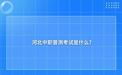 河北中职普测考试是什么？