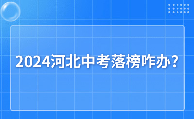 2024河北中考落榜咋办?去就读民办高中还是职高?