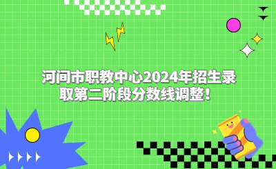河间市职教中心2024年招生录取第二阶段分数线调整！