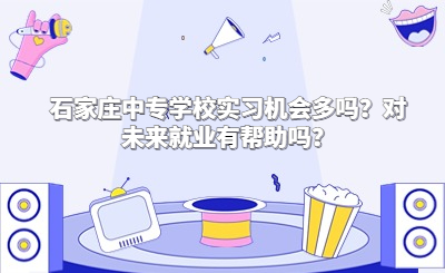 石家庄中专学校实习机会多吗？对未来就业有帮助吗？