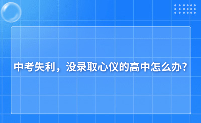 中考失利，没录取心仪的高中怎么办?逆袭的方法在这里!