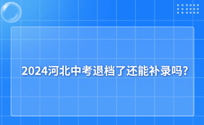 2024河北中考退档了还能补录吗?