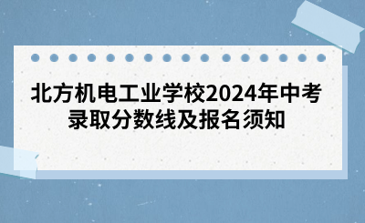 北方机电工业学校2024年中考录取分数线及报名须知