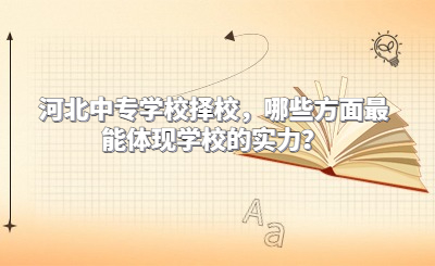 河北中专学校择校，哪些方面最能体现学校的实力？