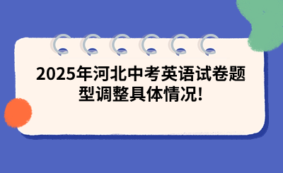 2025年河北中考英语试卷题型调整具体情况!.png