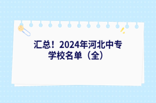 汇总！2024年河北中专学校名单（全）.png