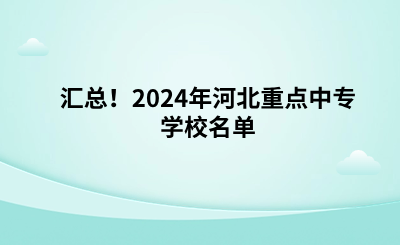 汇总！2024年河北重点中专学校名单.png
