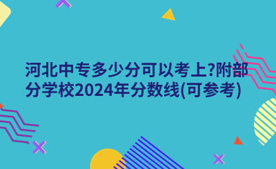 河北中专多少分可以考上？附部分学校2024年分数线(可参考)