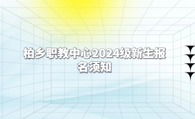 柏乡职教中心2024级新生报名须知