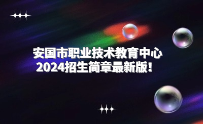 保定中专 | 安国市职业技术教育中心2024招生简章最新版！