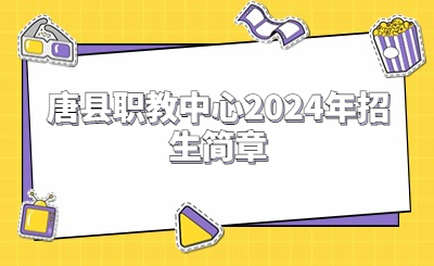 保定中专 | 唐县职教中心2024年招生简章