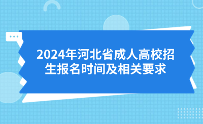 2024年河北省成人高校招生报名时间及相关要求