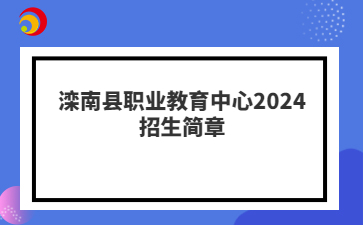 唐山中专 | 滦南县职业教育中心2024招生简章