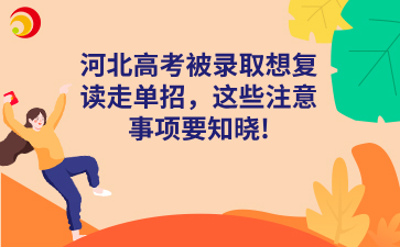 河北高考被录取想复读走单招，这些注意事项要知晓!