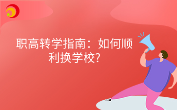 职高转学指南：如何顺利换学校?