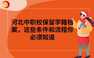 河北中职校保留学籍档案，这些条件和流程你必须知道