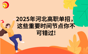 2025年河北高职单招，这些重要时间节点你不可错过!