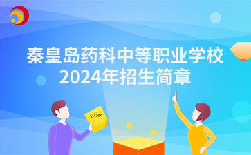 秦皇岛中职丨秦皇岛药科中等职业学校2024年招生简章