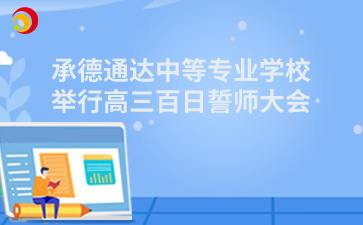 承德通达中等专业学校举行高三百日誓师大会